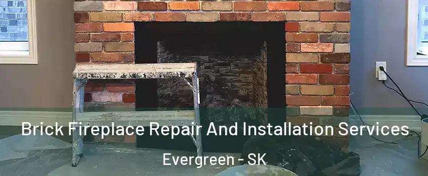 Brick Fireplace Repair And Installation Services Evergreen - SK