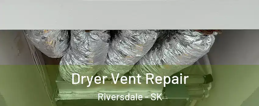 Dryer Vent Repair Riversdale - SK