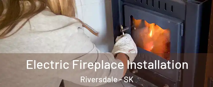 Electric Fireplace Installation Riversdale - SK