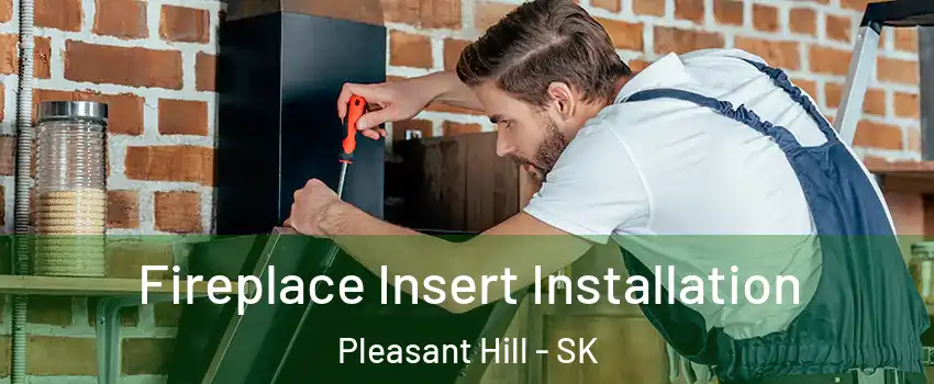 Fireplace Insert Installation Pleasant Hill - SK