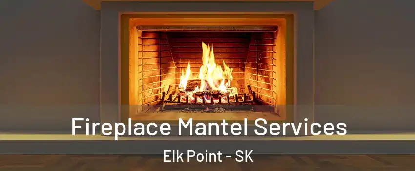 Fireplace Mantel Services Elk Point - SK