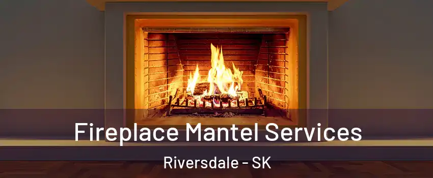 Fireplace Mantel Services Riversdale - SK