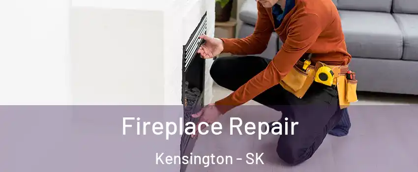 Fireplace Repair Kensington - SK