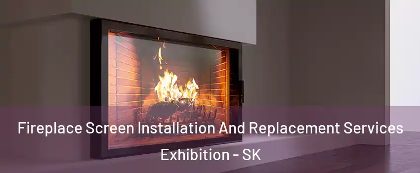 Fireplace Screen Installation And Replacement Services Exhibition - SK