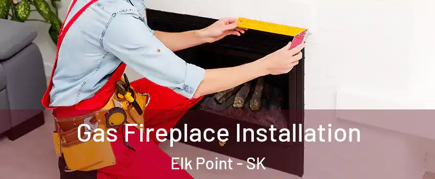 Gas Fireplace Installation Elk Point - SK