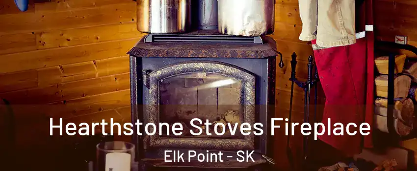 Hearthstone Stoves Fireplace Elk Point - SK