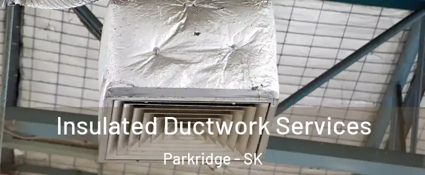 Insulated Ductwork Services Parkridge - SK