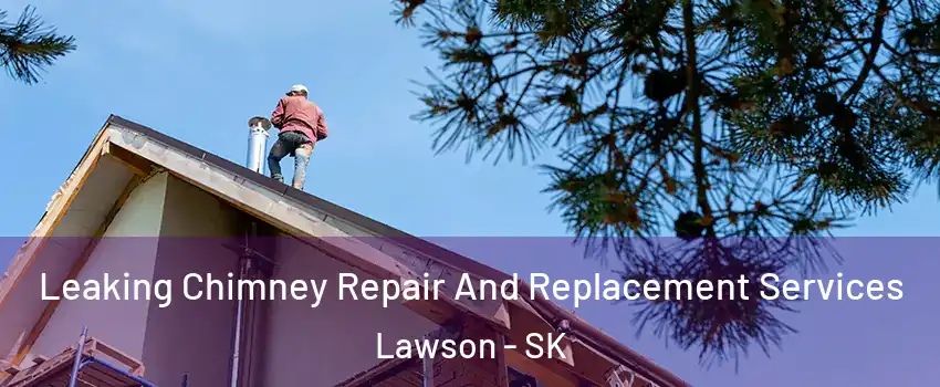 Leaking Chimney Repair And Replacement Services Lawson - SK