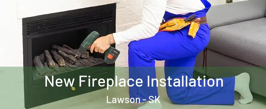 New Fireplace Installation Lawson - SK
