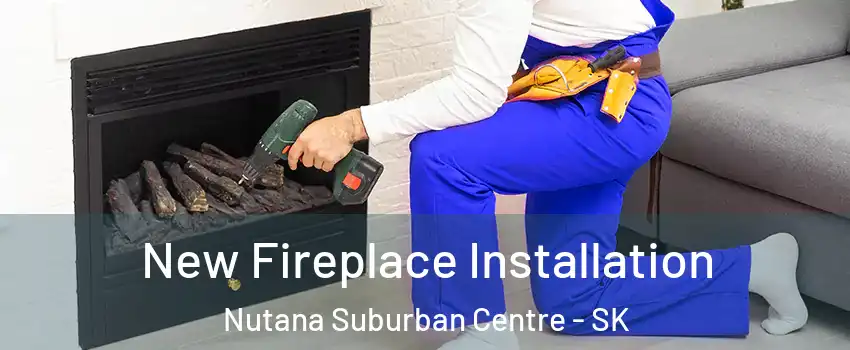 New Fireplace Installation Nutana Suburban Centre - SK