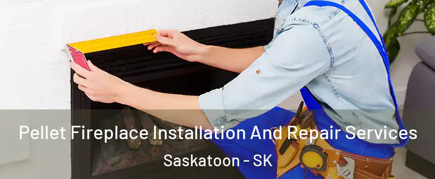 Pellet Fireplace Installation And Repair Services Saskatoon - SK