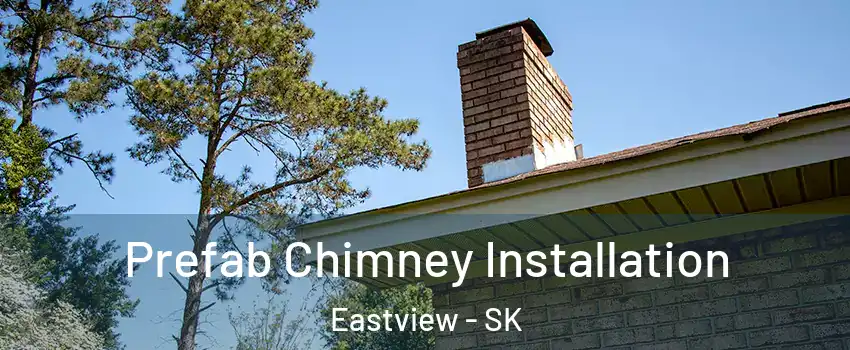 Prefab Chimney Installation Eastview - SK