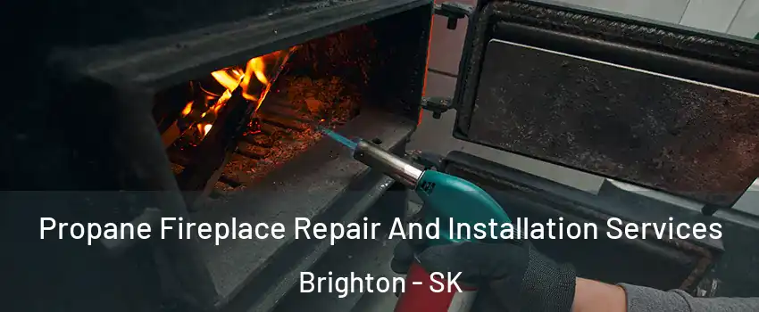 Propane Fireplace Repair And Installation Services Brighton - SK