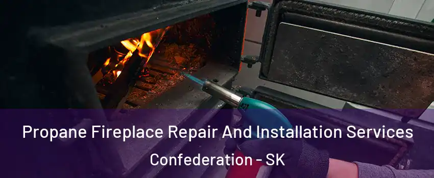 Propane Fireplace Repair And Installation Services Confederation - SK