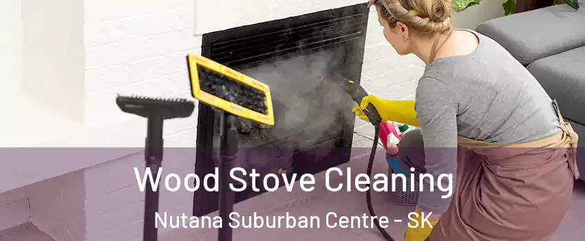 Wood Stove Cleaning Nutana Suburban Centre - SK